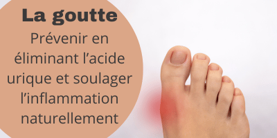 La goutte: Prévenir en éliminant l'acide urique et soulager l'inflammation naturellement